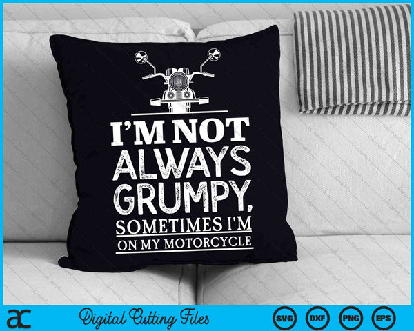 I'm Not Always Grumpy, Sometimes I'm On My Motorcycle SVG PNG Digital Cutting Files