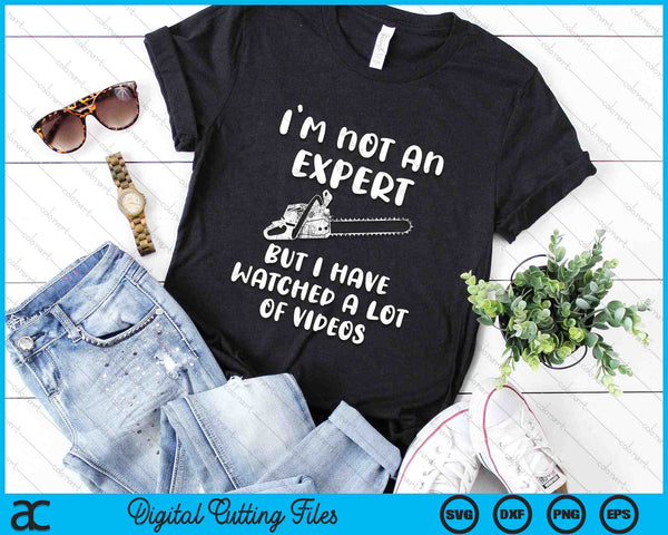 I'm Not An Expert But I Watched A Lot Of Videos Funny Chain Saw SVG PNG Digital Cutting Files