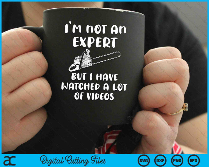I'm Not An Expert But I Watched A Lot Of Videos Funny Chain Saw SVG PNG Digital Cutting Files