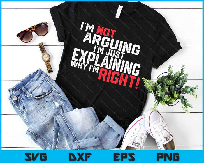 I'm Not Arguing I'm Just Explaining Why I'm Right SVG PNG Digital Printable Files