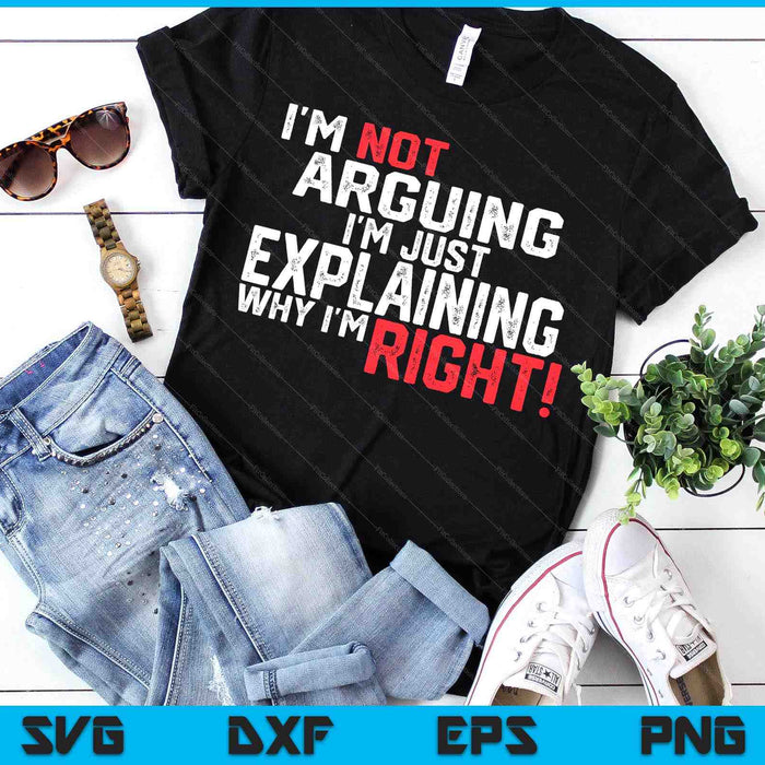 I'm Not Arguing I'm Just Explaining Why I'm Right SVG PNG Digital Printable Files