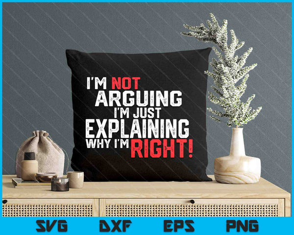 I'm Not Arguing I'm Just Explaining Why I'm Right SVG PNG Digital Printable Files