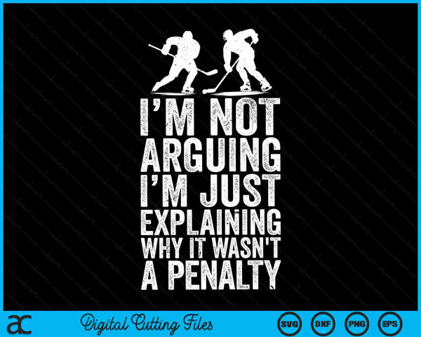 I'm Not Arguing I'm Just Explaining Why It Wasn't A Penalty Ice Hockey Player SVG PNG Digital Cutting Files