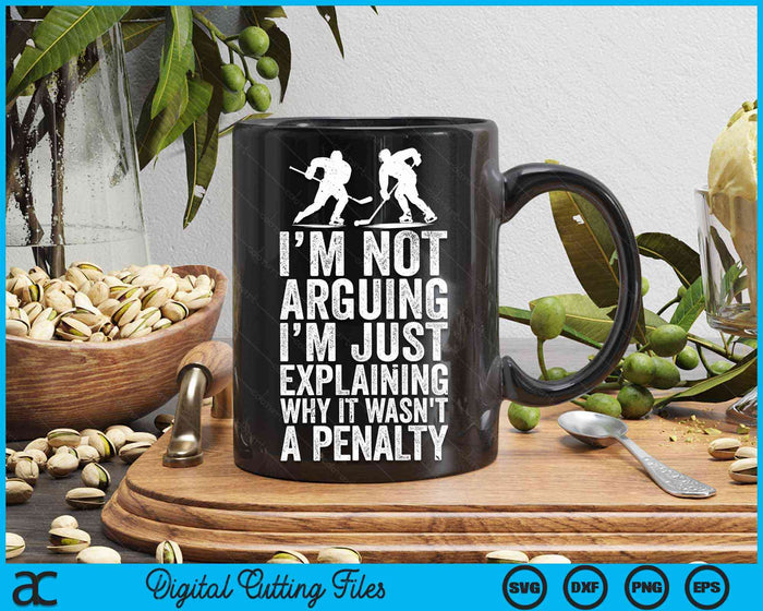 I'm Not Arguing I'm Just Explaining Why It Wasn't A Penalty Ice Hockey Player SVG PNG Digital Cutting Files