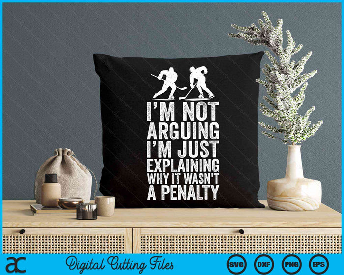 I'm Not Arguing I'm Just Explaining Why It Wasn't A Penalty Ice Hockey Player SVG PNG Digital Cutting Files