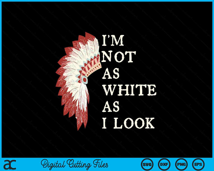 I'm Not As White As I Look Native American Indian Day Pride SVG PNG Digital Printable Files