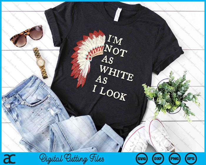 I'm Not As White As I Look Native American Indian Day Pride SVG PNG Digital Printable Files