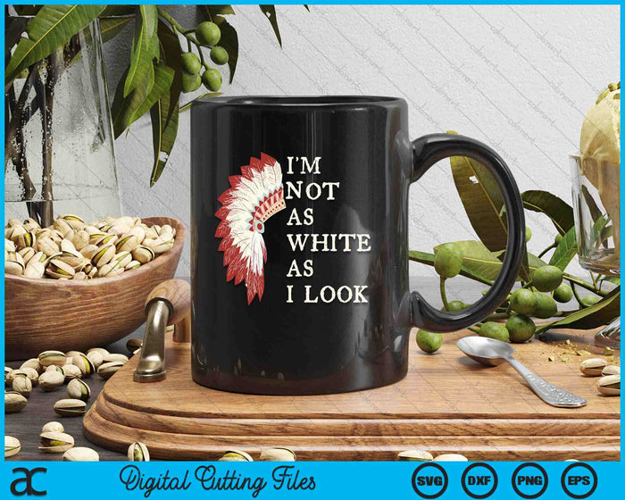 I'm Not As White As I Look Native American Indian Day Pride SVG PNG Digital Printable Files