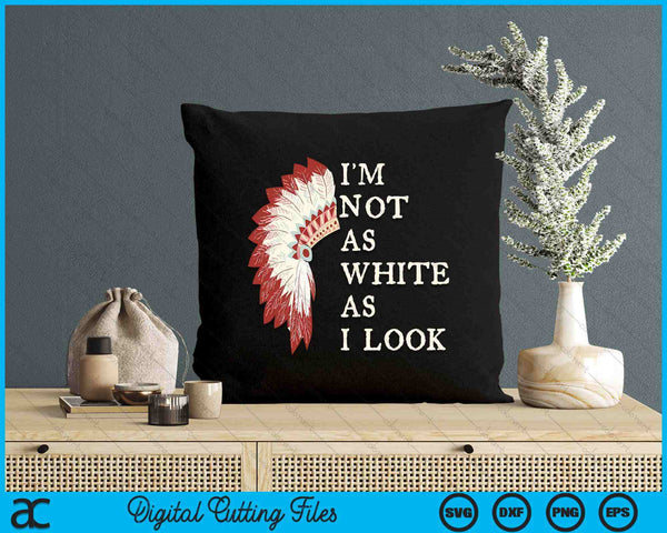 I'm Not As White As I Look Native American Indian Day Pride SVG PNG Digital Printable Files