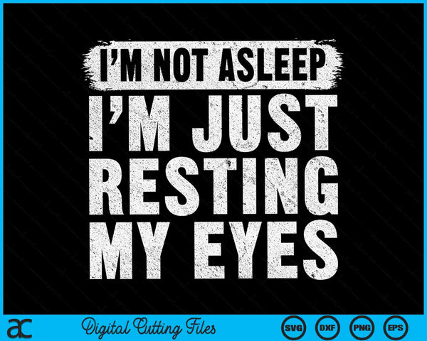 I'm Not Asleep I'm Just Resting My Eyes Funny Fathers Day SVG PNG Digital Cutting Files