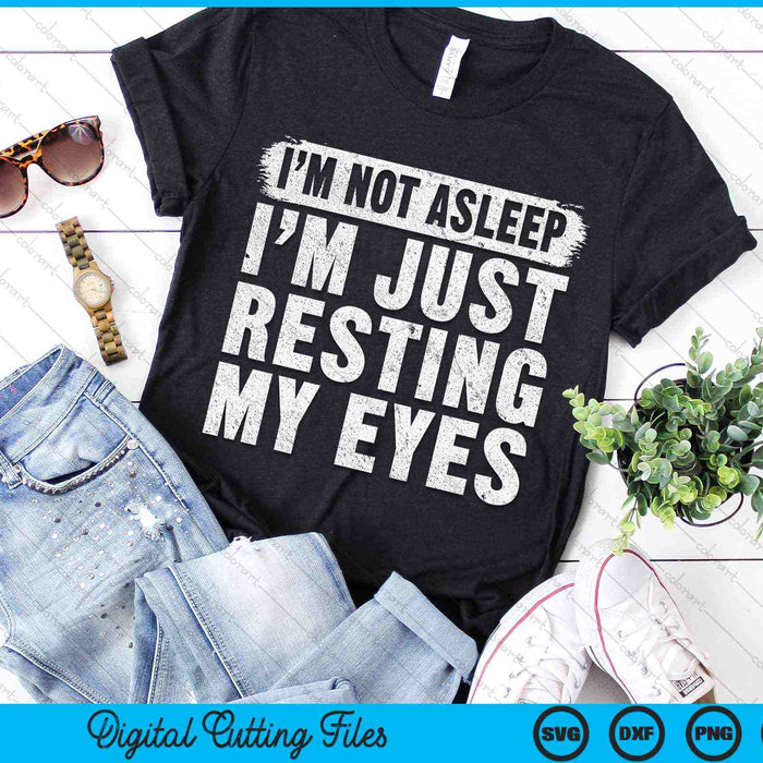 I'm Not Asleep I'm Just Resting My Eyes Funny Fathers Day SVG PNG Digital Cutting Files