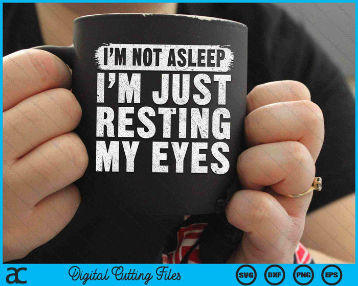 I'm Not Asleep I'm Just Resting My Eyes Funny Fathers Day SVG PNG Digital Cutting Files