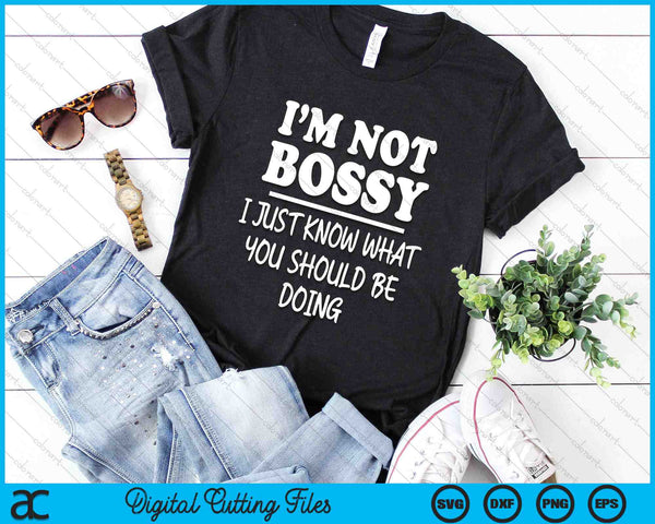 I'm Not Bossy I Just Know What You Should Be Doing Funny SVG PNG Digital Cutting Files