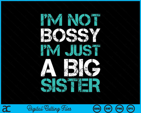 I'm Not Bossy I'm Just A Big Sister Funny SVG PNG Digital Cutting Files