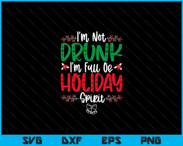 I'm not drunk I'm full of holiday spirit Christmas day Xmas SVG PNG cut file for Cricut