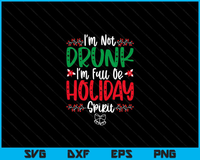 I'm Not Drunk I'm Full Of Holiday Spirit Christmas Day Xmas SVG PNG Digital Cutting Files