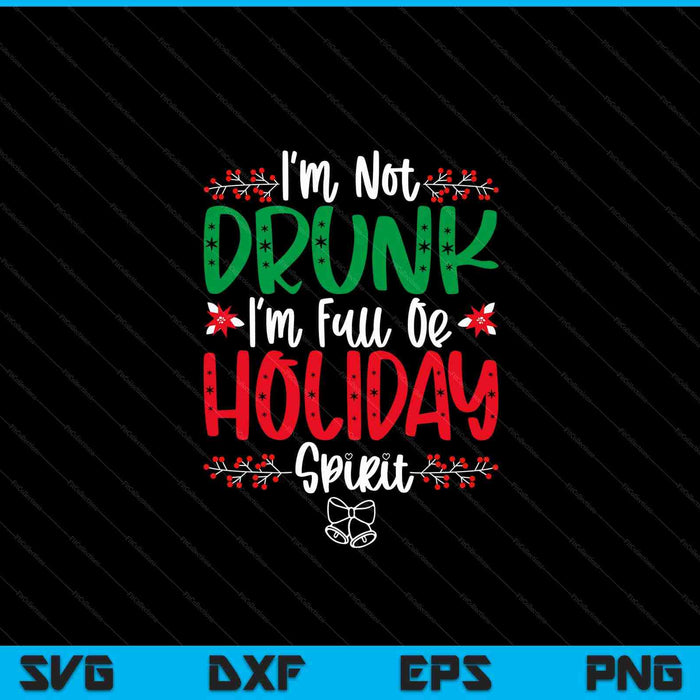I'm not drunk I'm full of holiday spirit Christmas day Xmas SVG PNG cut file for Cricut