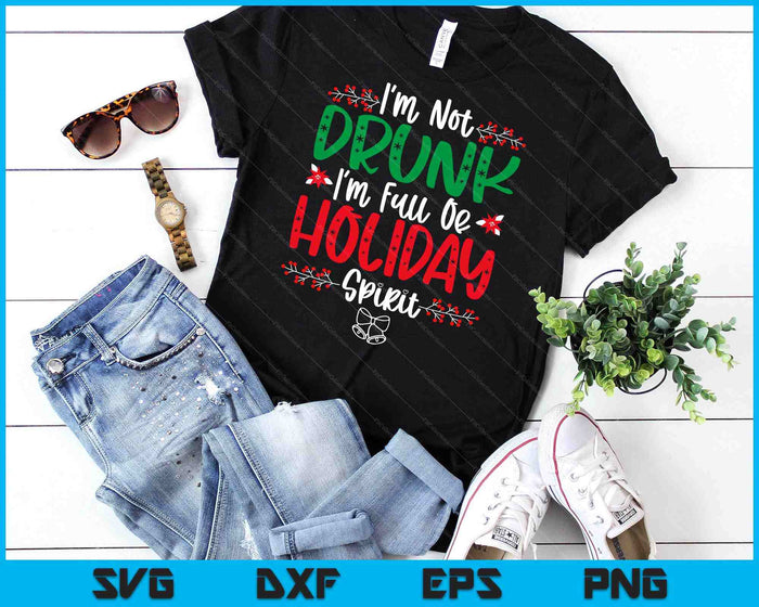 I'm Not Drunk I'm Full Of Holiday Spirit Christmas Day Xmas SVG PNG Digital Cutting Files