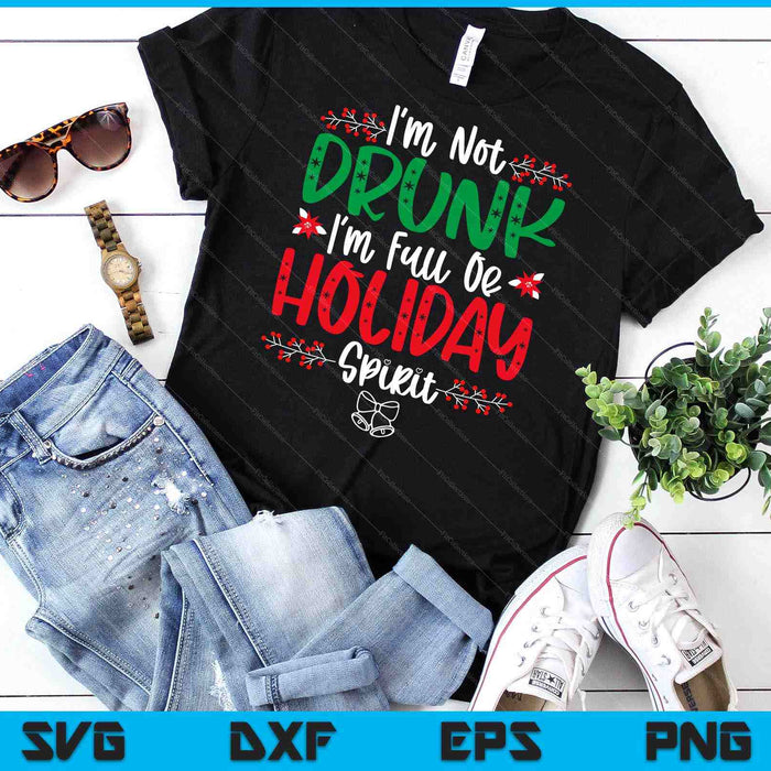 I'm Not Drunk I'm Full Of Holiday Spirit Christmas Day Xmas SVG PNG Digital Cutting Files