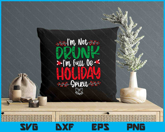 I'm Not Drunk I'm Full Of Holiday Spirit Christmas Day Xmas SVG PNG Digital Cutting Files