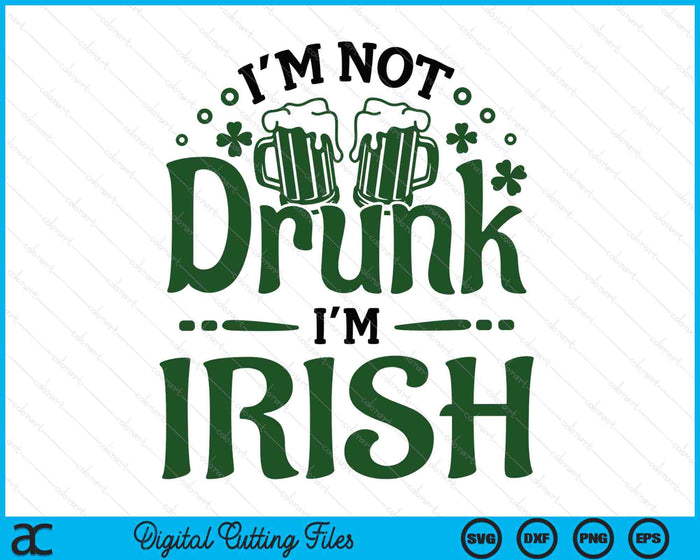 I'm Not Drunk I'm Irish SVG PNG Digital Printable Files