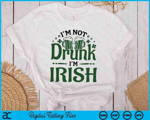 I'm Not Drunk I'm Irish SVG PNG Digital Printable Files