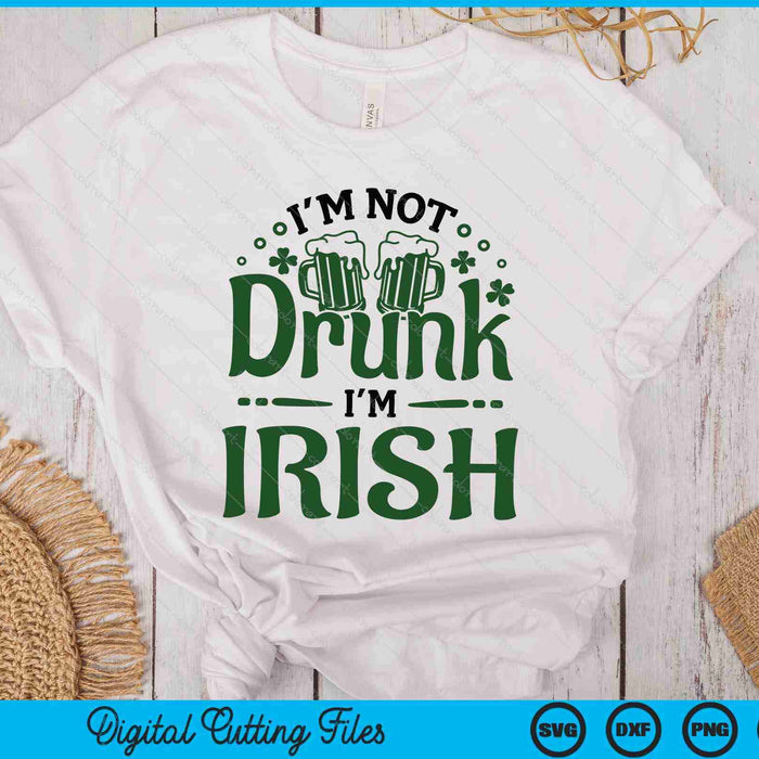 I'm Not Drunk I'm Irish SVG PNG Digital Printable Files