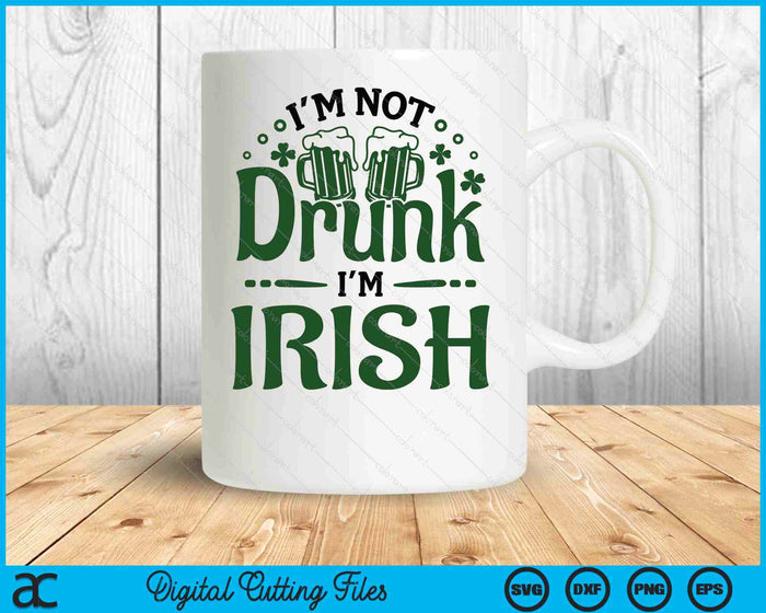 I'm Not Drunk I'm Irish SVG PNG Digital Printable Files