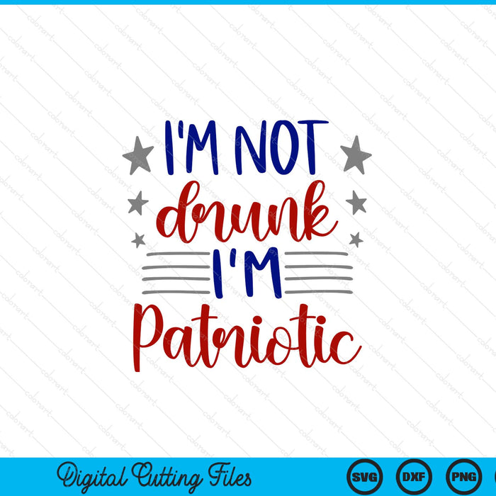 I’m not drunk I'm patriotic 4th of July SVG cut file
