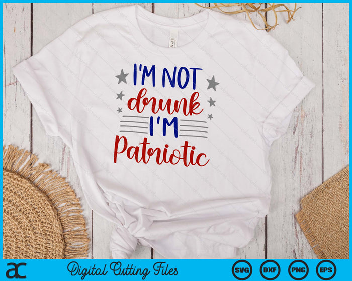I’m Not Drunk I'm Patriotic 4th Of July SVG PNG Digital Cutting Files