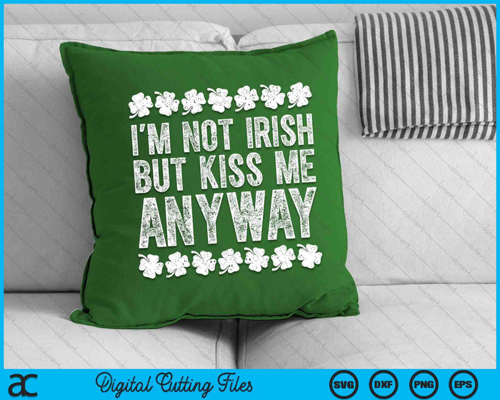 I'm Not Irish But Kiss Me Anyway St Patrick's Day SVG PNG Digital Printable Files
