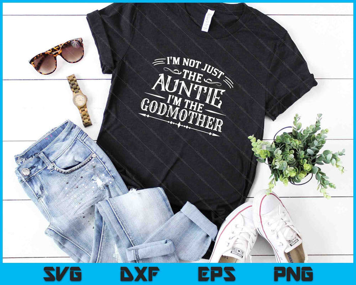 I'm Not Just The Auntie I'm The Godmother SVG PNG Digital Cutting Files