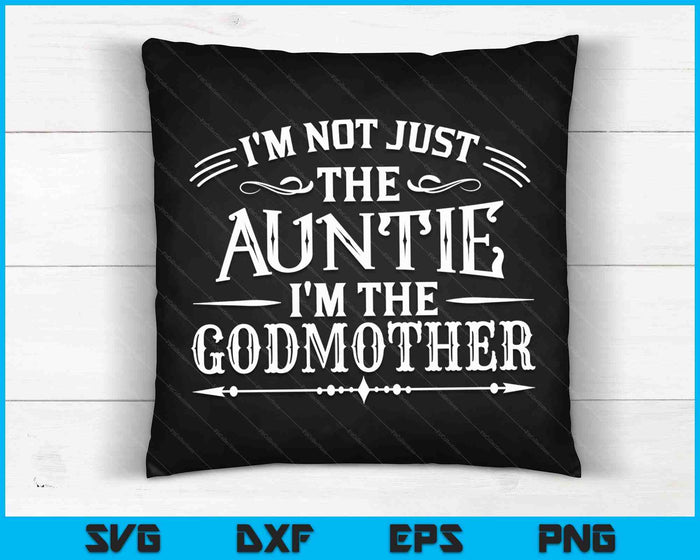 I'm Not Just The Auntie I'm The Godmother SVG PNG Digital Cutting Files