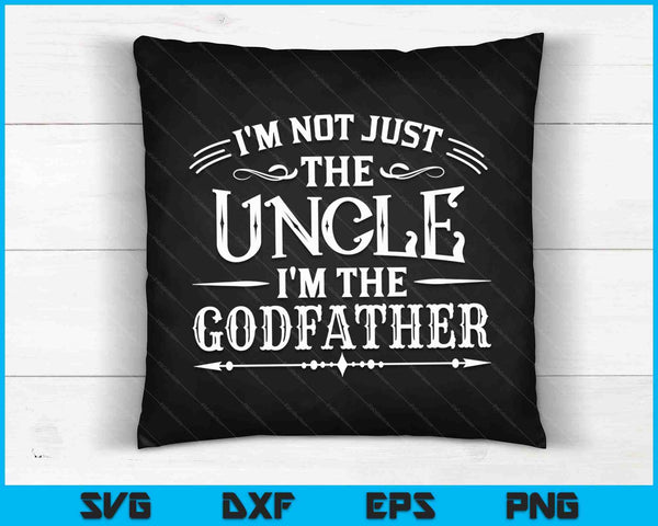 I'm Not Just The Uncle I'm The Godfather SVG PNG Digital Cutting Files