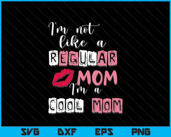 I'm not like a regular mom I'm a cool-mom Mothers Day SVG cut file