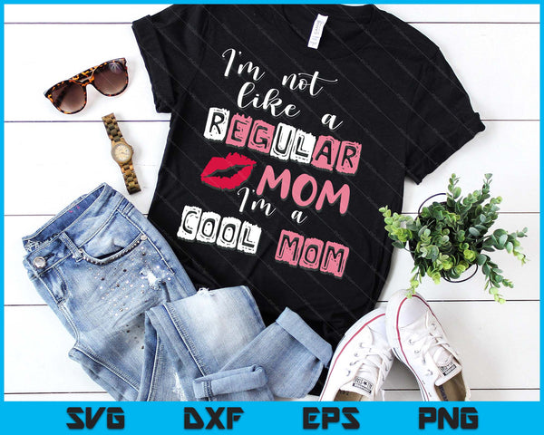 I'm Not Like A Regular Mom I'm A Cool-Mom Funny Mothers Day SVG PNG Digital Printable Files