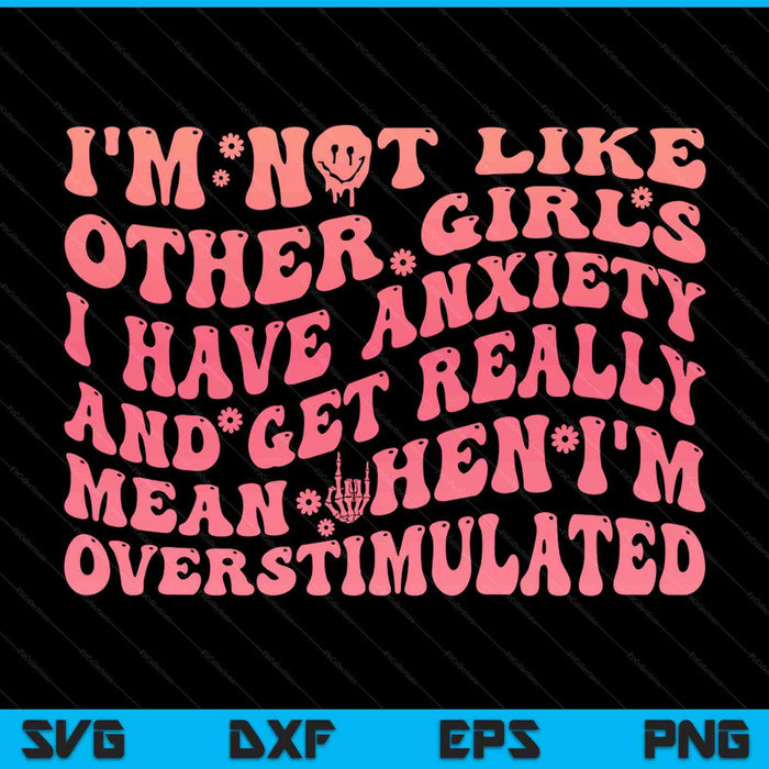 I'm not like other girls I have anxiety and get really mean SVG cut file