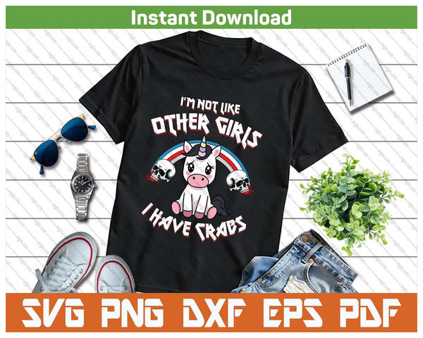 I'm Not Like Other Girls I Have Crabs Sarcastic Rude Crude SVG PNG