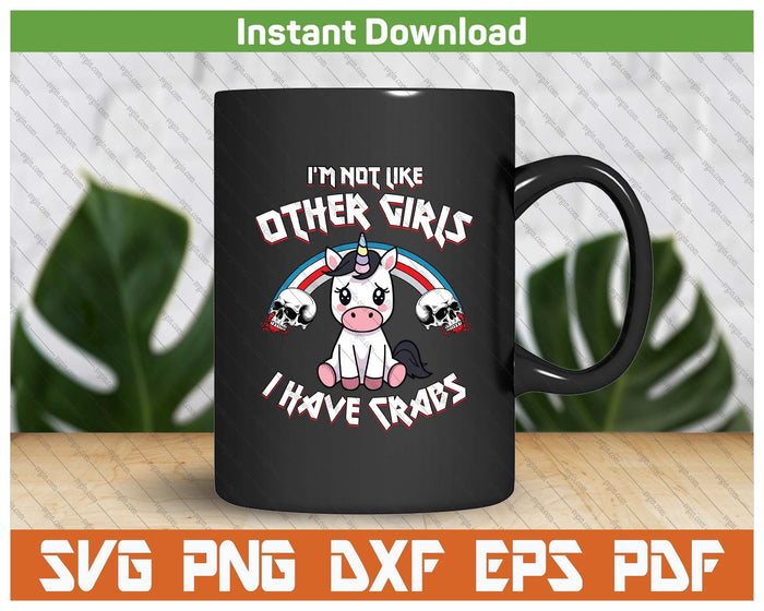 I'm Not Like Other Girls I Have Crabs Sarcastic Rude Crude SVG PNG
