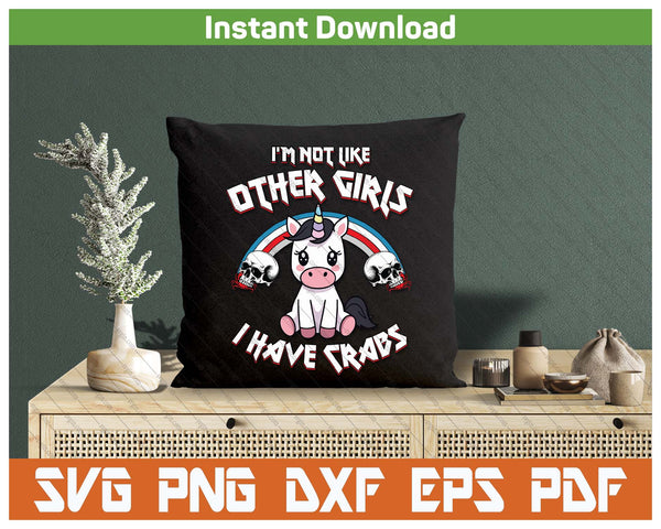 I'm Not Like Other Girls I Have Crabs Sarcastic Rude Crude SVG PNG