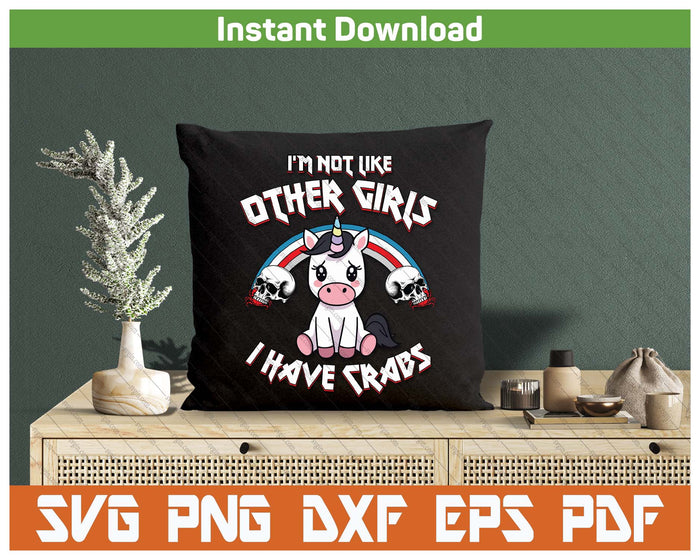 I'm Not Like Other Girls I Have Crabs Sarcastic Rude Crude SVG PNG