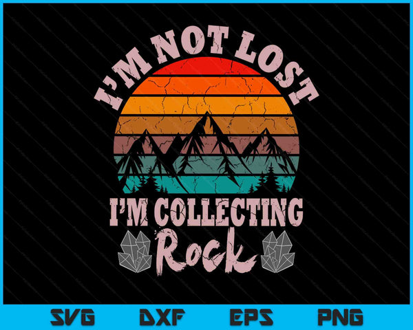 I'm Not Lost I'm Collecting Rocks Geologist Earth Scientist SVG PNG Digital Printable Files