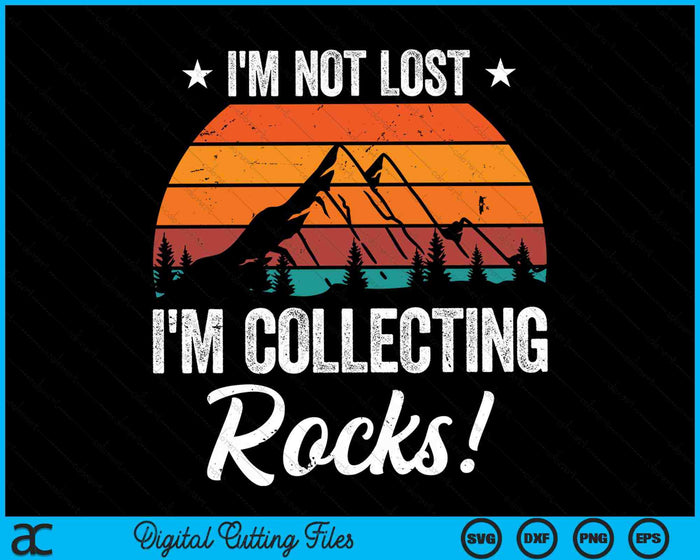 I'm Not Lost I'm Collecting Rocks Geology SVG PNG Digital Cutting Files