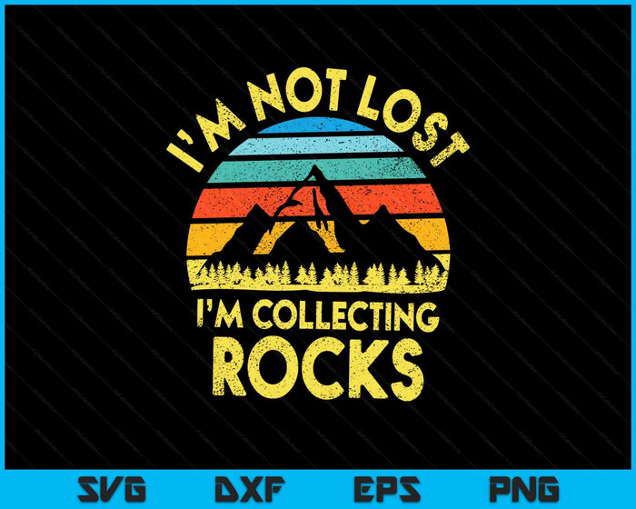 I'm Not Lost I'm Collecting Rocks Geology Geologist Geode SVG PNG Digital Printable Files