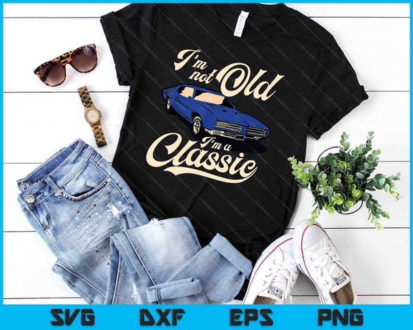 I'm Not Old I'm A Classic Vintage Muscle Car Birthday Gift SVG PNG Digital Cutting Files