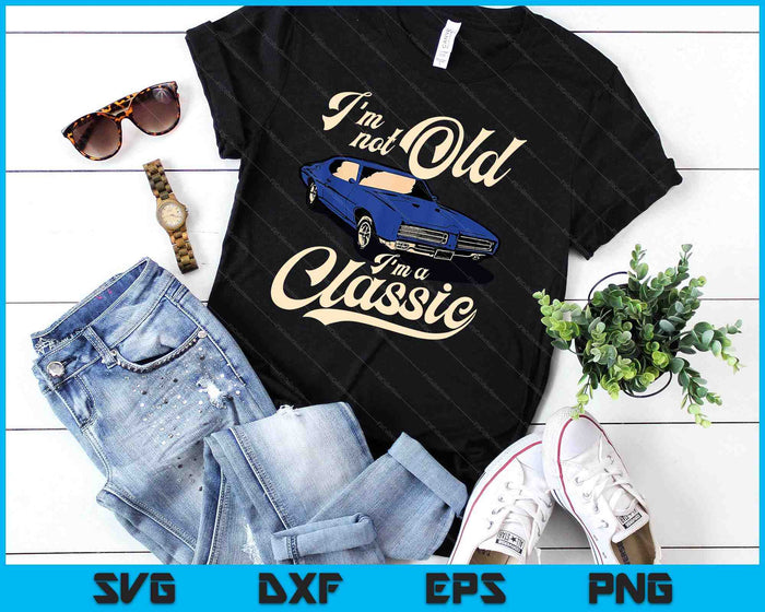 Ik ben niet oud, ik ben een klassieke Vintage Muscle Car verjaardagscadeau SVG PNG digitale snijbestanden
