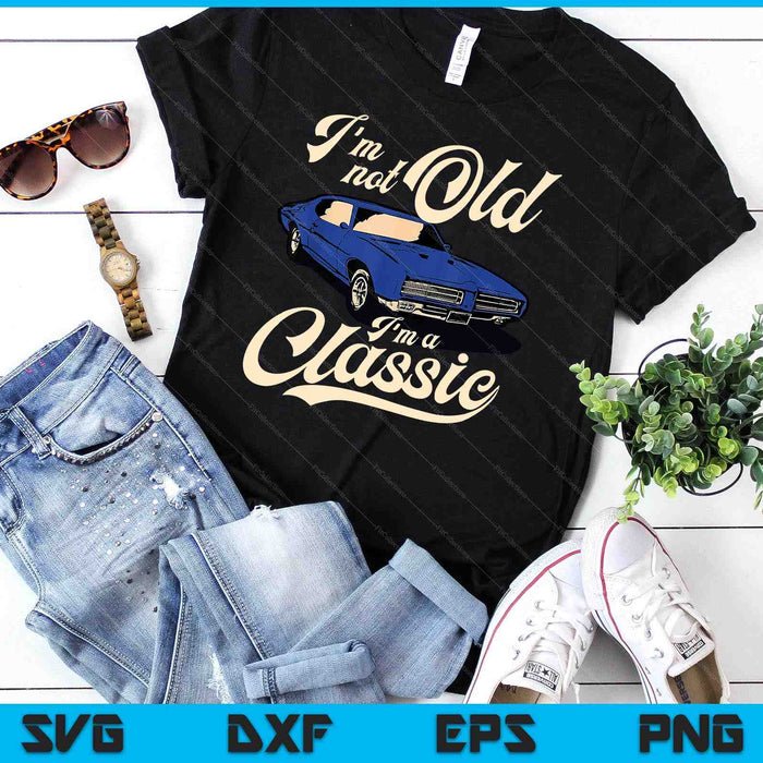 Ik ben niet oud, ik ben een klassieke Vintage Muscle Car verjaardagscadeau SVG PNG digitale snijbestanden
