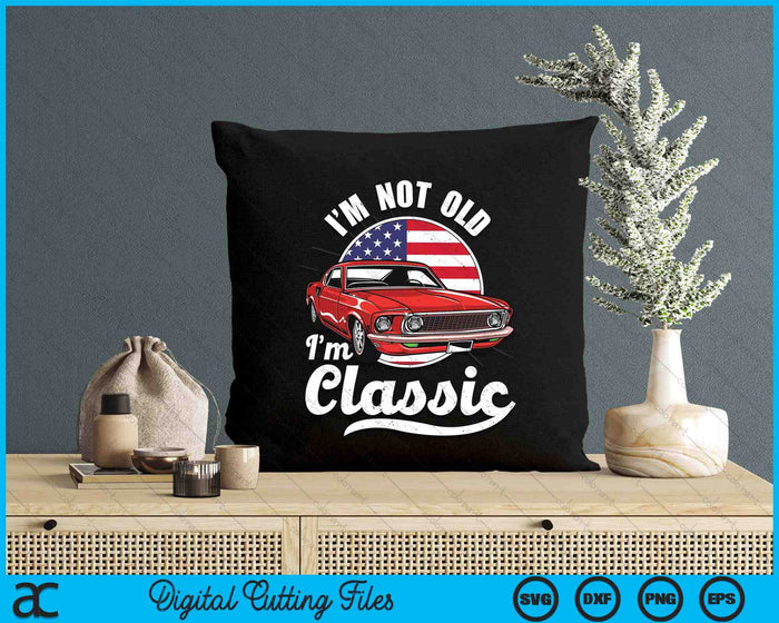 I'm Not Old I'm A Classic - Vintage Muscle Car Birthday day SVG PNG Digital Printable Files