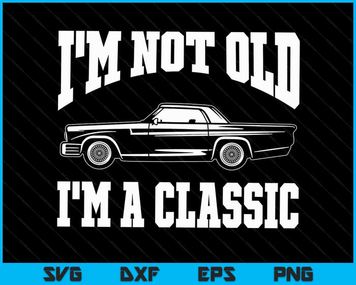 I'm Not Old I'm A Classic Vintage SVG PNG Cutting Printable Files