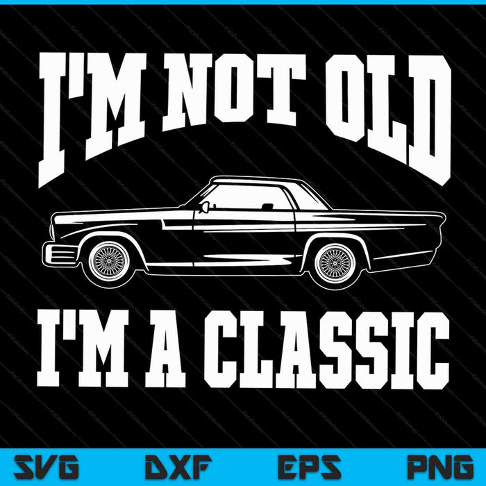 I'm Not Old I'm A Classic Vintage SVG PNG Cutting Printable Files